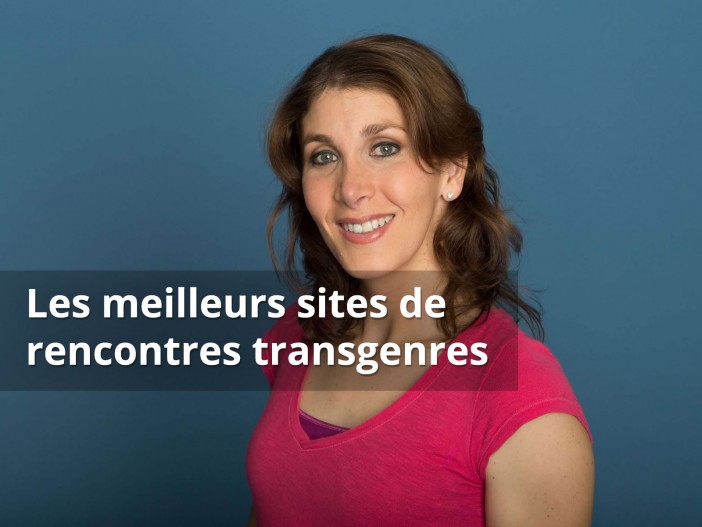 Les meilleures sites pour des rencontres trans réelles et sérieuses